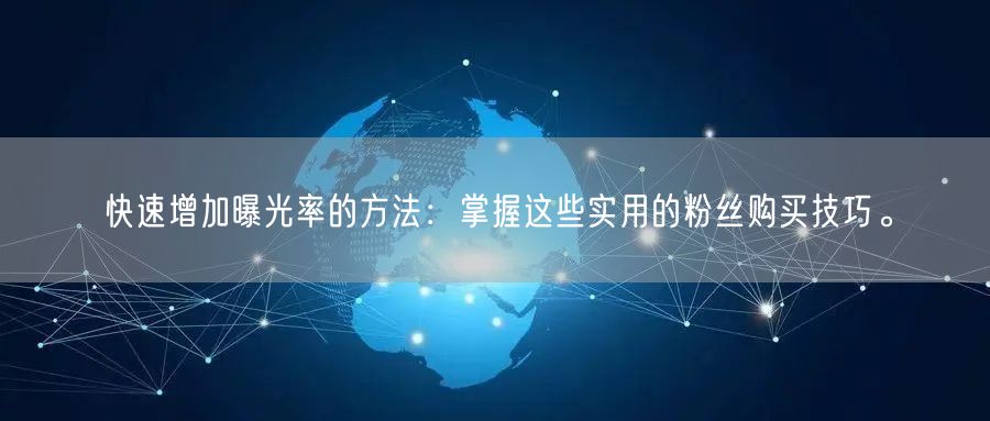 快速增加曝光率的方法：掌握这些实用的粉丝购买技巧。