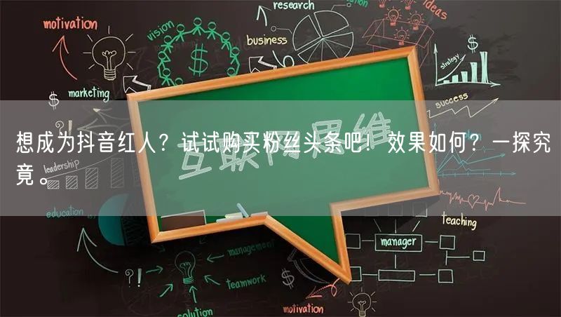 想成为抖音红人？试试购买粉丝头条吧！效果如何？一探究竟。