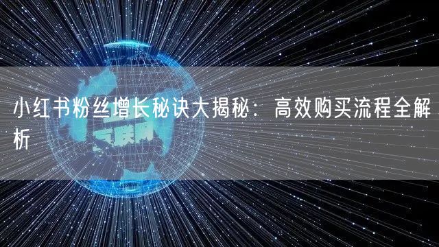 小红书粉丝增长秘诀大揭秘：高效购买流程全解析