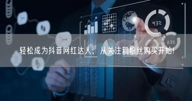 轻松成为抖音网红达人，从关注和粉丝购买开始!