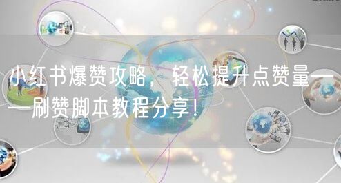 小红书爆赞攻略，轻松提升点赞量——刷赞脚本教程分享！