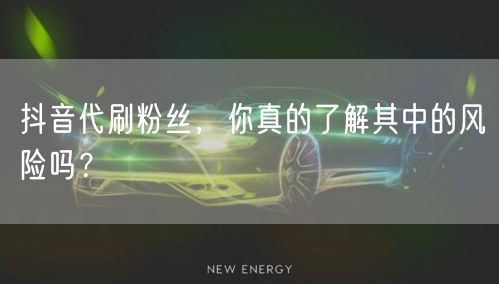 抖音代刷粉丝，你真的了解其中的风险吗？